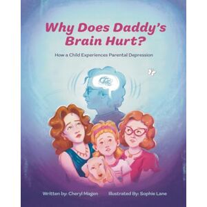 Magen, Cheryl Why Does Daddy's Brain Hurt?: How a Child Experiences Parental Depression Magen, Cheryl Why Does Daddy's Brain Hurt?: How a Child Experiences Parental Depression