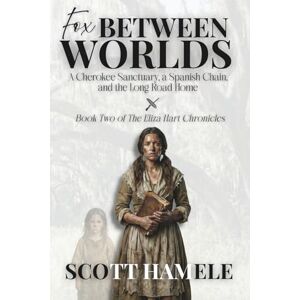 Scott Fox Between Worlds: A Cherokee Sanctuary, a Spanish Chain, and the Long Road Home (The Eliza Hart Chronicles) Scott Fox Between Worlds: A Cherokee Sanctuary, a Spanish Chain, and the Long Road Home (The Eliza Hart Chronicles)