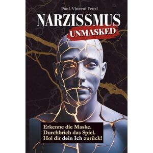 Vincent Narzissmus Unmasked: Erkenne die Maske. Durchbrich das Spiel. Hol dir dein Ich zurück! Erkennen, verstehen, vorbeugen: Innere Klarheit, um toxische Menschen und verdeckte Manipulation zu erkennen Vincent Narzissmus Unmasked: Erkenne die Maske. Durchbrich das Spiel. Hol dir dein Ich zurück! Erkennen, verstehen, vorbeugen: Innere Klarheit, um toxische Menschen und verdeckte Manipulation zu erkennen