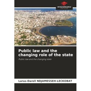 NDJAMESSEH-LECKOBAT, Larus-Darell Public law and the changing role of the state: Public law and the changing state NDJAMESSEH-LECKOBAT, Larus-Darell Public law and the changing role of the state: Public law and the changing state