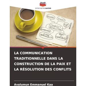 Kaa, Avalumun Emmanuel LA COMMUNICATION TRADITIONNELLE DANS LA CONSTRUCTION DE LA PAIX ET LA RÉSOLUTION DES CONFLITS Kaa, Avalumun Emmanuel LA COMMUNICATION TRADITIONNELLE DANS LA CONSTRUCTION DE LA PAIX ET LA RÉSOLUTION DES CONFLITS