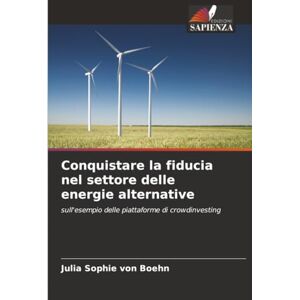 von Boehn, Julia Sophie Conquistare la fiducia nel settore delle energie alternative: sull'esempio delle piattaforme di crowdinvesting von Boehn, Julia Sophie Conquistare la fiducia nel settore delle energie alternative: sull'esempio delle piattaforme di crowdinvesting