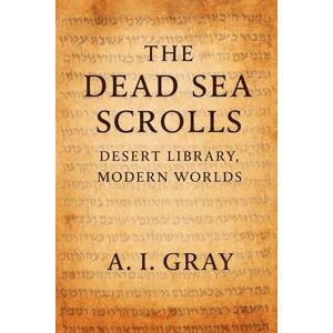 Gray, A I The Dead Sea Scrolls: Desert Library, Modern Worlds Gray, A I The Dead Sea Scrolls: Desert Library, Modern Worlds