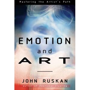 Ruskan, John EMOTION and ART: Mastering The Artist's Path Ruskan, John EMOTION and ART: Mastering The Artist's Path