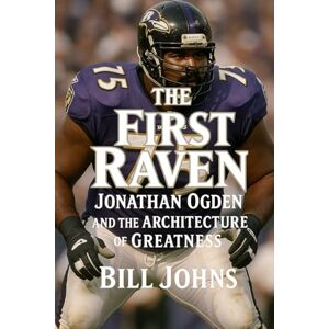 Johns, Bill The First Raven: Jonathan Ogden and the Architecture of Greatness (Legends of the Lineup: Icons in American Sport) Johns, Bill The First Raven: Jonathan Ogden and the Architecture of Greatness (Legends of the Lineup: Icons in American Sport)