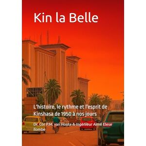 van Houte, Dr. Cor P.M. Kin la Belle: L'histoire, le rythme et l'esprit de Kinshasa de 1950 à nos jours (Congo Chronicles Series): 1 van Houte, Dr. Cor P.M. Kin la Belle: L'histoire, le rythme et l'esprit de Kinshasa de 1950 à nos jours (Congo Chronicles Series): 1