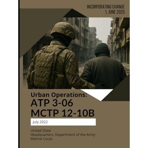 Headquarters Department of the Army, United State Urban Operations: ATP 3-06 MCTP 12-10B July 2022: Incorporating Change 1, June 2025 Headquarters Department of the Army, United State Urban Operations: ATP 3-06 MCTP 12-10B July 2022: Incorporating Change 1, June 2025