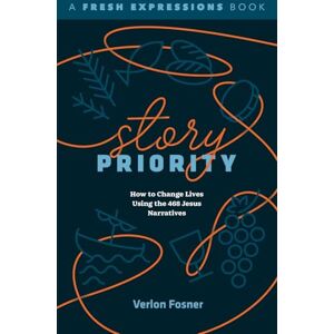 Fosner, Verlon Story Priority: How to Change Lives Using the 468 Jesus Narratives (A Fresh Expressions Book) Fosner, Verlon Story Priority: How to Change Lives Using the 468 Jesus Narratives (A Fresh Expressions Book)
