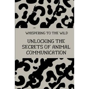 Callaghan, Nichole Whispering to the Wild: Unlocking the Secrets of Animal Communication Callaghan, Nichole Whispering to the Wild: Unlocking the Secrets of Animal Communication