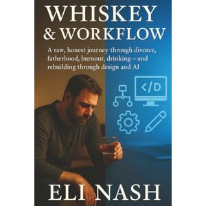 Nash, Eli Whiskey & Workflow: A raw, honest journey through divorce, fatherhood, burnout, drinking and rebuilding through design and AI Nash, Eli Whiskey & Workflow: A raw, honest journey through divorce, fatherhood, burnout, drinking and rebuilding through design and AI