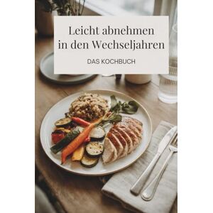 Möller, Hannah Leicht abnehmen in den Wechseljahren – Das Kochbuch: Ernährung in den Wechseljahren neu gedacht Möller, Hannah Leicht abnehmen in den Wechseljahren – Das Kochbuch: Ernährung in den Wechseljahren neu gedacht