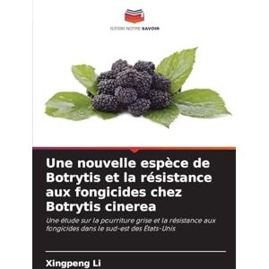 Li, Xingpeng Une nouvelle espèce de Botrytis et la résistance aux fongicides chez Botrytis cinerea: Une étude sur la pourriture grise et la résistance aux fongicides dans le sud-est des États-Unis Li, Xingpeng Une nouvelle espèce de Botrytis et la résistance aux fongicides chez Botrytis cinerea: Une étude sur la pourriture grise et la résistance aux fongicides dans le sud-est des États-Unis