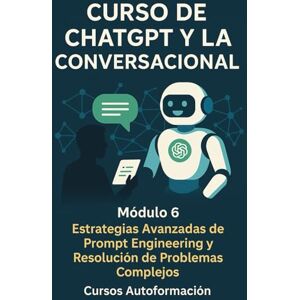 Autoformación, Cursos Curso de ChatGPT y la IA Conversacional: Módulo 6: Estrategias Avanzadas de Prompt Engineering y Resolución de Problemas Complejos Autoformación, Cursos Curso de ChatGPT y la IA Conversacional: Módulo 6: Estrategias Avanzadas de Prompt Engineering y Resolución de Problemas Complejos