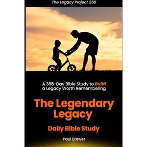 Brewer, Paul T The Legendary Legacy Daily Bible Study: A 365-Day Bible Study to Build a Legacy Worth Remembering Brewer, Paul T The Legendary Legacy Daily Bible Study: A 365-Day Bible Study to Build a Legacy Worth Remembering