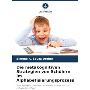 Souza Dreher, Simone A. Die metakognitiven Strategien von Schülern im Alphabetisierungsprozess: Eine Reflexion über das Lernen der Schüler und das Lehren der Lehrer Souza Dreher, Simone A. Die metakognitiven Strategien von Schülern im Alphabetisierungsprozess: Eine Reflexion über das Lernen der Schüler und das Lehren der Lehrer