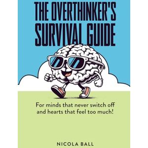 Ball, Nicola The Overthinker's Survival Guide: For minds that never switch off and hearts that feel too much! Ball, Nicola The Overthinker's Survival Guide: For minds that never switch off and hearts that feel too much!