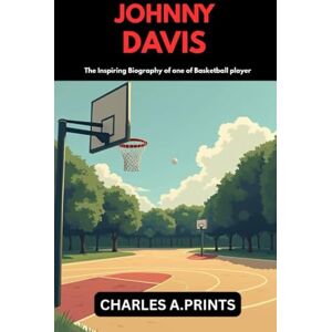 PRINTS, CHARLES A. JOHNNY DAVIS: The inspiring Biography of one of Basketball player PRINTS, CHARLES A. JOHNNY DAVIS: The inspiring Biography of one of Basketball player