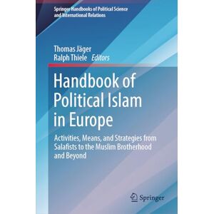 Handbook of Political Islam in Europe: Activities, Means, and Strategies from Salafists to the Muslim Brotherhood and Beyond (Springer Handbooks of Political Science and International Relations) Handbook of Political Islam in Europe: Activities, Means, and Strategies from Salafists to the Muslim Brotherhood and Beyond (Springer Handbooks of Political Science and International Relations)