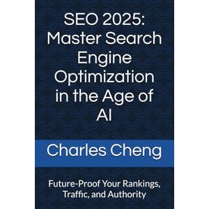 Cheng, Charles SEO 2025: Master Search Engine Optimization in the Age of AI: Future-Proof Your Rankings, Traffic, and Authority Cheng, Charles SEO 2025: Master Search Engine Optimization in the Age of AI: Future-Proof Your Rankings, Traffic, and Authority