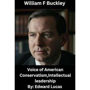Lucas, Edward William F. Buckley Biography: Voice of American Conservatism,Intellectual leadership Lucas, Edward William F. Buckley Biography: Voice of American Conservatism,Intellectual leadership