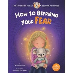 Pariienko, Oksana How to Befriend Your Fear: A Psychologist’s Storybook to Help Kids Understand Emotions, Build Strength, and Grow Emotional Intelligence (Tuki the Stuffed Koala’s Classroom Adventures) Pariienko, Oksana How to Befriend Your Fear: A Psychologist’s Storybook to Help Kids Understand Emotions, Build Strength, and Grow Emotional Intelligence (Tuki the Stuffed Koala’s Classroom Adventures)