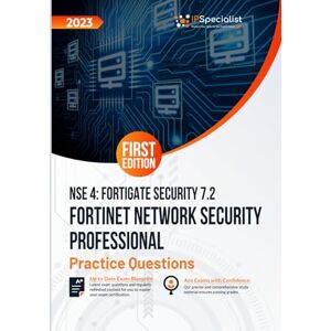 Specialist, IP Fortinet Network Security Professional NSE 4 FortiGate Security 7.2 +200 Exam Practice Questions with detail explanations and reference links: First Edition 2023 Specialist, IP Fortinet Network Security Professional NSE 4 FortiGate Security 7.2 +200 Exam Practice Questions with detail explanations and reference links: First Edition 2023
