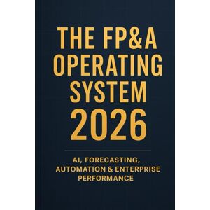 Van Der Post, Hayden The FP&A Operating System 2026: AI, Forecasting, Automation & Enterprise Performance: A Comprehensive Guide Van Der Post, Hayden The FP&A Operating System 2026: AI, Forecasting, Automation & Enterprise Performance: A Comprehensive Guide