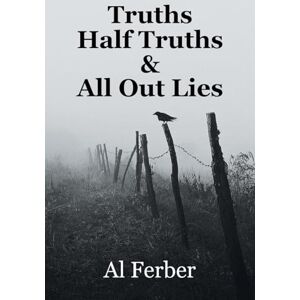 Ferber, Al Truths Half Truths & All Out Lies: Al Ferber Ferber, Al Truths Half Truths & All Out Lies: Al Ferber