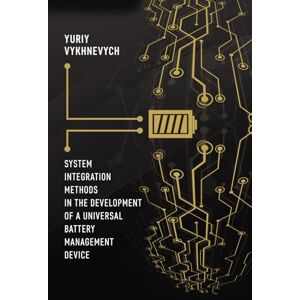 Vykhnevych, Yuriy System Integration Methods in the Development of a Universal Battery Management Device Vykhnevych, Yuriy System Integration Methods in the Development of a Universal Battery Management Device