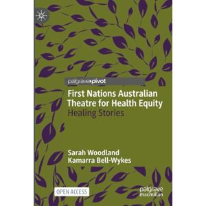 Woodland, Sarah First Nations Australian Theatre for Health Equity: Healing Stories Woodland, Sarah First Nations Australian Theatre for Health Equity: Healing Stories