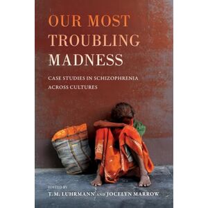 Luhrmann, T.M. M. Our Most Troubling Madness: Case Studies in Schizophrenia across Cultures (Ethnographic Studies in Subjectivity): 11 Luhrmann, T.M. M. Our Most Troubling Madness: Case Studies in Schizophrenia across Cultures (Ethnographic Studies in Subjectivity): 11