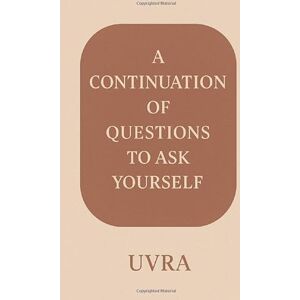 UVRA A Continuation of Questions to Ask Yourself UVRA A Continuation of Questions to Ask Yourself
