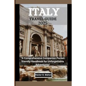 Mahon, Hector D. ITALY TRAVEL GUIDE 2025: "A Comprehensive Companion Pocket-friendly Handbook for Unforgettable Adventures Mahon, Hector D. ITALY TRAVEL GUIDE 2025: "A Comprehensive Companion Pocket-friendly Handbook for Unforgettable Adventures