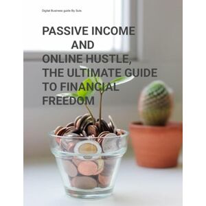 Murtala, Sule PASSIVE INCOME AND ONLINE HUSTLES, THE ULTIMATE GUIDE TO FINANCIAL FREEDOM. Murtala, Sule PASSIVE INCOME AND ONLINE HUSTLES, THE ULTIMATE GUIDE TO FINANCIAL FREEDOM.