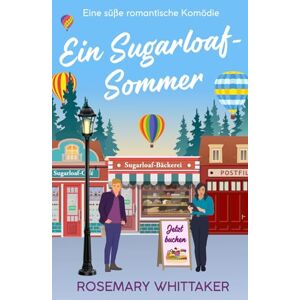 Whittaker, Rosemary Ein Sugarloaf-Sommer: Eine Süße Romantische Komödie (Sugarloaf-Bäckerei) Whittaker, Rosemary Ein Sugarloaf-Sommer: Eine Süße Romantische Komödie (Sugarloaf-Bäckerei)