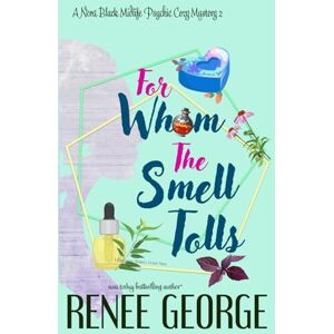 George, Renee For Whom the Smell Tolls: A Paranormal Women's Fiction Novel: 2 (A Nora Black Midlife Psychic Mystery) George, Renee For Whom the Smell Tolls: A Paranormal Women's Fiction Novel: 2 (A Nora Black Midlife Psychic Mystery)