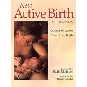 Janet Balaskas New Active Birth: A Concise Guide to Natural Childbirth Janet Balaskas New Active Birth: A Concise Guide to Natural Childbirth