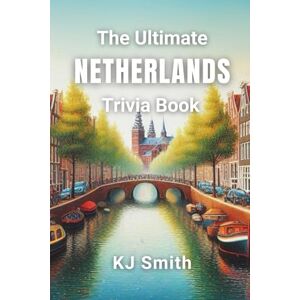 Smith, KJ The Ultimate the Netherlands Trivia Book (The Ultimate Trivia Books Around the World Edition) Smith, KJ The Ultimate the Netherlands Trivia Book (The Ultimate Trivia Books Around the World Edition)