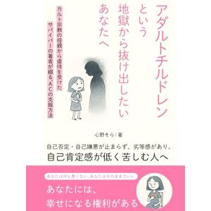 心野そら アダルトチルドレンという地獄から抜け出したいあなたへ: 自己肯定感が低く、自己否定、自己嫌悪が止まらない、カルト宗教の母親から虐待を受けて育った著者が綴るACの克服方法 (穏やかな人生を送るシリーズ) 心野そら アダルトチルドレンという地獄から抜け出したいあなたへ: 自己肯定感が低く、自己否定、自己嫌悪が止まらない、カルト宗教の母親から虐待を受けて育った著者が綴るACの克服方法 (穏やかな人生を送るシリーズ)