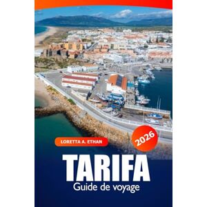 Ethan, Loretta A. Tarifa Guide de voyage 2026: Découvrez les plages, les spots de planche à voile, les sites historiques, la cuisine, les expériences culturelles et l'aventure sur la côte espagnole Ethan, Loretta A. Tarifa Guide de voyage 2026: Découvrez les plages, les spots de planche à voile, les sites historiques, la cuisine, les expériences culturelles et l'aventure sur la côte espagnole