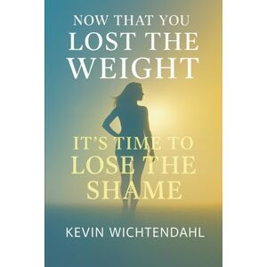 Wichtendahl, Kevin Beyond the Scale: Overcoming Body Dysmorphia and Rebuilding Confidence After Bariatric Surgery or Semaglutide (Ozempic/Wegovy): Now That You Lost the Weight, It's Time to Lose the Shame Wichtendahl, Kevin Beyond the Scale: Overcoming Body Dysmorphia and Rebuilding Confidence After Bariatric Surgery or Semaglutide (Ozempic/Wegovy): Now That You Lost the Weight, It's Time to Lose the Shame