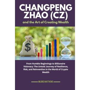 Matthews, Mildred Changpeng Zhao (CZ) and the Art of Creating Wealth: From Humble Beginnings to Billionaire Visionary: The Untold Journey of Resilience, Risk, and ... Wealth Makers: Lives of the World’s Richest) Matthews, Mildred Changpeng Zhao (CZ) and the Art of Creating Wealth: From Humble Beginnings to Billionaire Visionary: The Untold Journey of Resilience, Risk, and ... Wealth Makers: Lives of the World’s Richest)