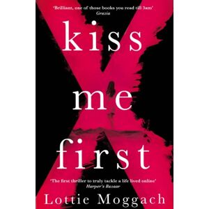 Moggach, Lottie Kiss Me First: A dark literary thriller that will have you hooked from the first page Moggach, Lottie Kiss Me First: A dark literary thriller that will have you hooked from the first page