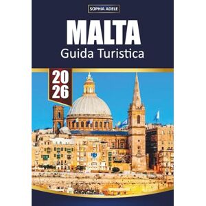 Adele, Sophia MALTA GUIDA TURISTICA 2026: Tesori nascosti, fascino del sud, quartieri storici, fughe costiere, cibo, shopping e consigli pratici Adele, Sophia MALTA GUIDA TURISTICA 2026: Tesori nascosti, fascino del sud, quartieri storici, fughe costiere, cibo, shopping e consigli pratici