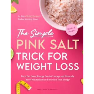 Jennings, Theodora The Simple Pink Salt Trick for Weight Loss: An Easy, 28-Day Science-Backed Morning Ritual to Burn Fat, Boost Energy and Naturally Boost Metabolism and Increase Your Energy With Drinks Jennings, Theodora The Simple Pink Salt Trick for Weight Loss: An Easy, 28-Day Science-Backed Morning Ritual to Burn Fat, Boost Energy and Naturally Boost Metabolism and Increase Your Energy With Drinks