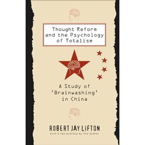 Lifton, Robert Jay Thought Reform and the Psychology of Totalism: A Study of 'Brainwashing' in China Lifton, Robert Jay Thought Reform and the Psychology of Totalism: A Study of 'Brainwashing' in China