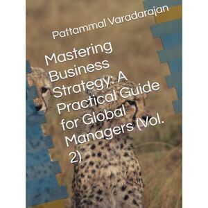 Varadarajan, Pattammal Mastering Business Strategy: A Practical Guide for Global Managers (Vol. 2) (Mastering Corporate Culture) Varadarajan, Pattammal Mastering Business Strategy: A Practical Guide for Global Managers (Vol. 2) (Mastering Corporate Culture)