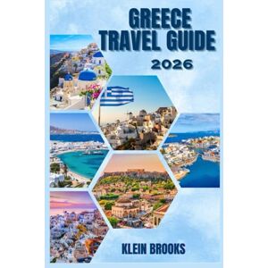 Brooks, Klein GREECE TRAVEL GUIDE 2026: Discover Greece's Stunning Landscapes, Rich History, and Vibrant Culture Brooks, Klein GREECE TRAVEL GUIDE 2026: Discover Greece's Stunning Landscapes, Rich History, and Vibrant Culture