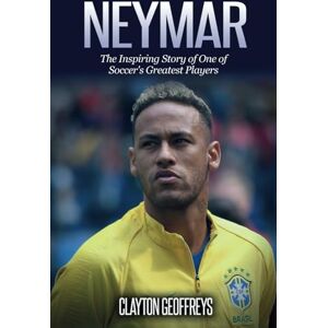 Geoffreys, Clayton Neymar: The Inspiring Story of One of Soccer's Greatest Players (Soccer Biography Books) Geoffreys, Clayton Neymar: The Inspiring Story of One of Soccer's Greatest Players (Soccer Biography Books)