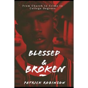 Robinson Blessed and Broken: From Church to Crime to College Degrees Robinson Blessed and Broken: From Church to Crime to College Degrees